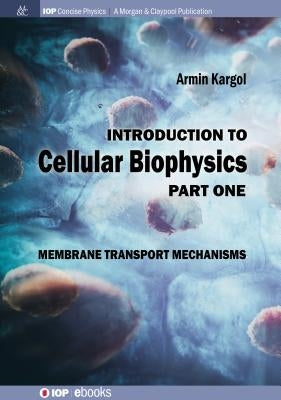 Introduction to Cellular Biophysics, Volume 1: Membrane Transport Mechanisms by Kargol, Armin