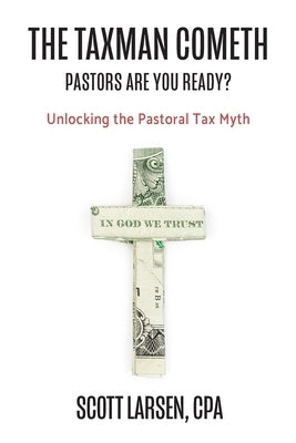 The Taxman Cometh: Unlocking the Pastoral Tax Myth by Larsen, Scott