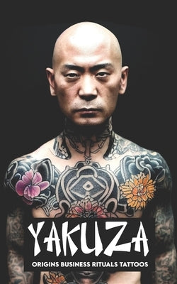 Yakuza: Origins, Business, Rituals, and Tattoos: Everything You Need to Know About the Powerful Japanese Mafia + A Path to Abs by Takeshi, Nico