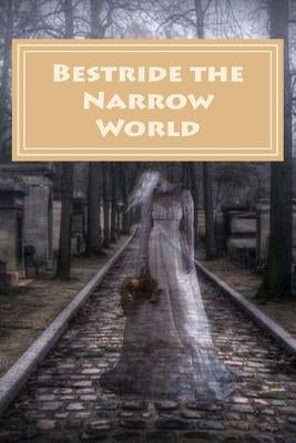 Bestride the Narrow World by Ruggiero, Albert