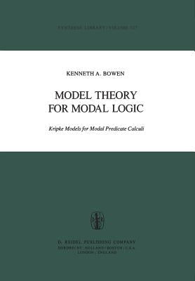 Model Theory for Modal Logic: Kripke Models for Modal Predicate Calculi by Bowen, K. a.