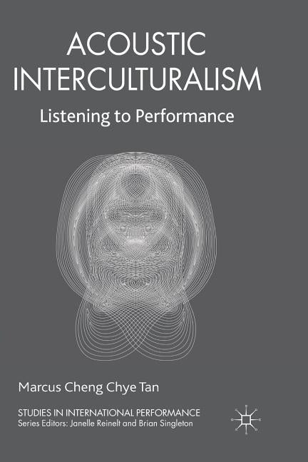 Acoustic Interculturalism: Listening to Performance by Tan, Marcus Cheng Chye