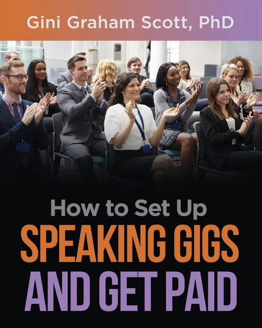 How to Set Up Speaking Gigs and Get Paid by Scott, Gini Graham