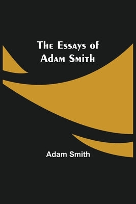 The Essays Of Adam Smith by Smith, Adam