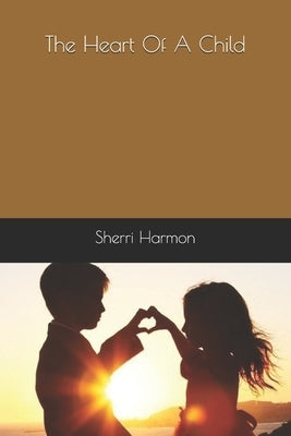 The Heart Of A Child by Harmon, Sherri Lynne
