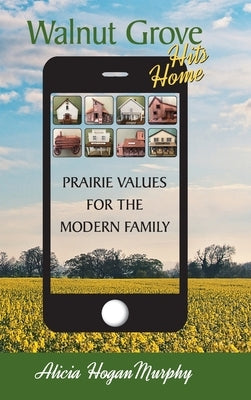 Walnut Grove Hits Home (hardback): Prairie Values for the Modern Family by Murphy, Alicia Hogan