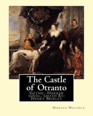 The Castle of Otranto, By: Horace Walpole, edited By: Henry Morley: Gothic, Horror novel...Henry Morley (15 September 1822 - 1894) was one of the by Morley, Henry