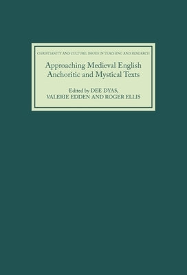 Approaching Medieval English Anchoritic and Mystical Texts by Dyas, Dee