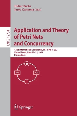 Application and Theory of Petri Nets and Concurrency: 42nd International Conference, Petri Nets 2021, Virtual Event, June 23-25, 2021, Proceedings by Buchs, Didier