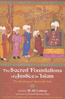 The Sacred Foundations of Justice in Islam: The Teachings of 'Ali Ibn Abi Talib by Lakhani, M. Ali