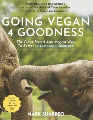 Going Vegan 4 Goodness: The Plant-Based And Vegan Way To Better Health And Humanity by Suarkeo, Mark