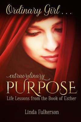 Ordinary Girl Extraordinary Purpose: Life Lessons from the Book of Esther by Fulkerson, Linda