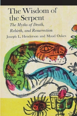 The Wisdom of the Serpent: The Myths of Death, Rebirth and Resurrection by Henderson, Joseph L.