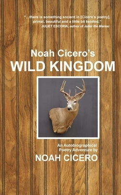 Noah Cicero's Wild Kingdom: An Autobiographical Poetry Adventure by Cicero, Noah