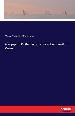 A voyage to California, to observe the transit of Venus by D´auteroche, Mons Chappe