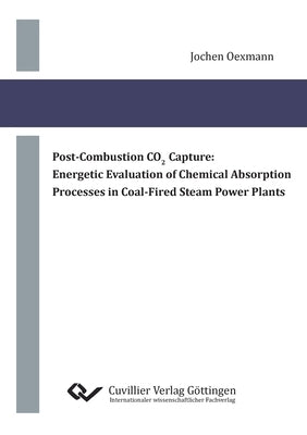 Post-Combustion CO2 Capture: Energetic Evaluation of Chemical Absorption Processes in Coal-Fired Steam Power Plants by Oexmann, Jochen