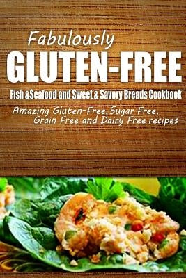Fabulously Gluten-Free - Fish & Seafood and Sweet & Savory Breads Cookbook: Yummy Gluten-Free Ideas for Celiac Disease and Gluten Sensitivity by Fabulously Gluten-Free