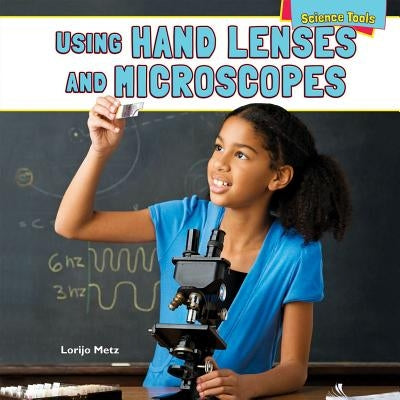 Using Hand Lenses and Microscopes by Metz, Lorijo