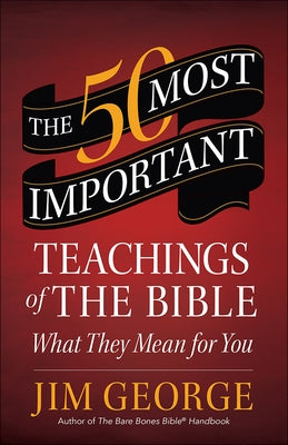50 Most Important Teachings of the Bible: What They Mean for You by George, Jim