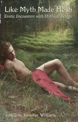 Like Myth Made Flesh: Erotic Encounters with Mythical Beings by Cherry, Kierstin
