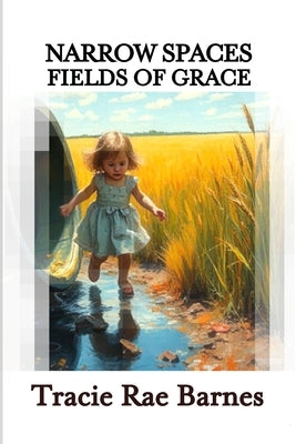 Narrow Spaces: Fields of Grace by Barnes, Tracie Rae