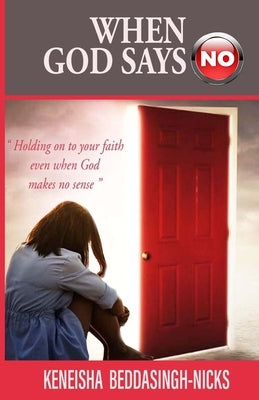 When God Says "No": Holding on to your faith even when God makes no sense by Beddasingh-Nicks, Keneisha