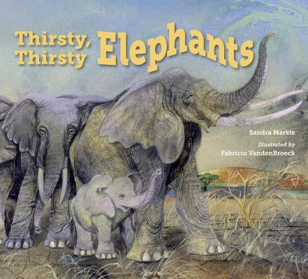 Thirsty, Thirsty Elephants by Markle, Sandra