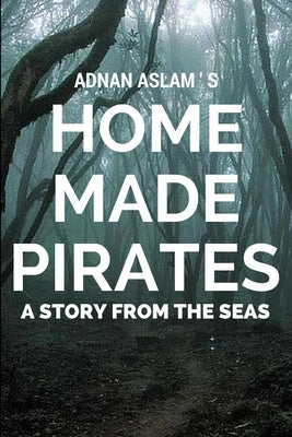 Home Made Pirates - A Story from the Seas by Aslam, Adnan