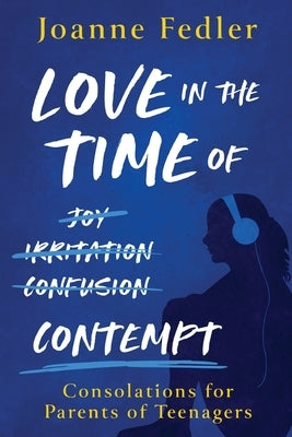 Love In the Time of Contempt: consolations for parents of teenagers by Fedler, Joanne