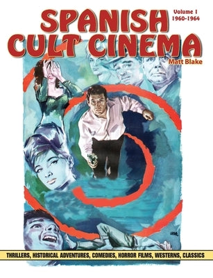 Spanish Cult Cinema, Volume 1: Spanish Cult Cinema, 1960-1964 by Blake, Matt