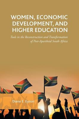 Women, Economic Development, and Higher Education: Tools in the Reconstruction and Transformation of Post-Apartheid South Africa by Eynon, Diane E.