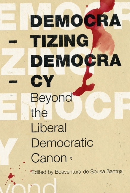 Democratizing Democracy: Beyond the Liberal Democratic Canon by de Sousa Santos, Boaventura