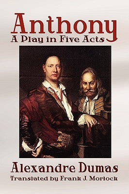 Anthony: A Play in Five Acts by Dumas, Alexandre
