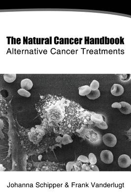 The Natural Cancer Handbook: Alternative Cancer Treatment by VanderLugt, Frank J.
