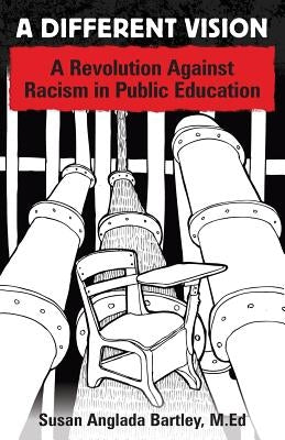 A Different Vision: A Revolution Against Racism in Public Education by Bartley M. Ed, Susan Anglada