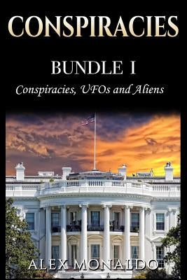 Conspiracies: Bundle 1 - Conspiracies, UFOs and Aliens by Monaldo, Alex