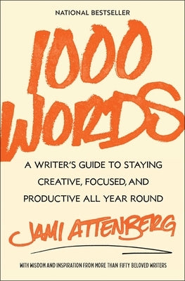 1000 Words: A Writer's Guide to Staying Creative, Focused, and Productive All Year Round by Attenberg, Jami
