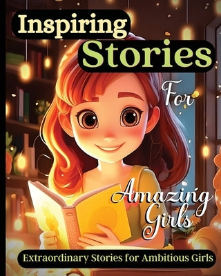 Inspiring Stories For Amazing Girls: A Motivational Book about Courage, Confidence and Friendship With Amazing Colorful Illustrations by Soto, Emily