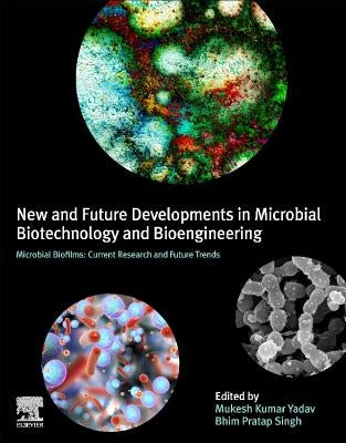 New and Future Developments in Microbial Biotechnology and Bioengineering: Microbial Biofilms: Current Research and Future Trends in Microbial Biofilm by Yadav, Mukesh Kumar