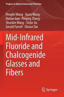 Mid-Infrared Fluoride and Chalcogenide Glasses and Fibers by Wang, Pengfei