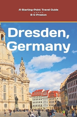 Dresden, Germany: And Highlights of the Saxony Region by Preston, B. G.