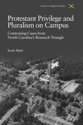 Protestant Privilege and Pluralism on Campus: Contrasting Cases from North Carolina's Research Triangle, c.1800-Present by Manning, David