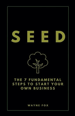 Seed: The 7 Fundamental Steps To Start Your Own Business by Fox, Wayne