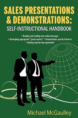 Sales Presentations & Demonstrations. Sales Training Course / Handbook: Gain Pre-Commitment; Read & Send Nonverbal Messages; Practical How-To Presenta by McGaulley, Michael