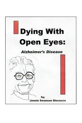 Dying with Open Eyes: Alzheimer's Disease by Dincecco, Jennie Swanson