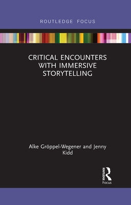 Critical Encounters with Immersive Storytelling by Gröppel-Wegener, Alke