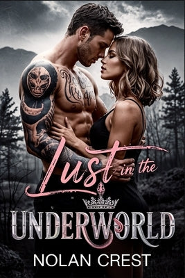 Lust In The Underworld: A Dark, Steamy Mafia Romance of Vengeance, Desire, and Control by Crest, Nolan