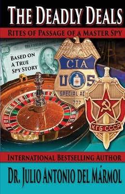 The Deadly Deals: Rites of Passage of a Master Spy by del Marmol, Julio Antonio