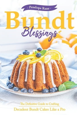 Bundt Blessings: The Definitive Guide to Crafting Decadent Bundt Cakes Like a Pro by Rane, Penelope