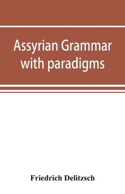 Assyrian grammar with paradigms, exercises, glossary and bibliography by Delitzsch, Friedrich